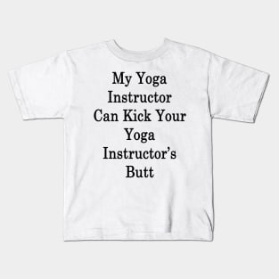 My Yoga Instructor Can Kick Your Yoga Instructor's Butt Kids T-Shirt